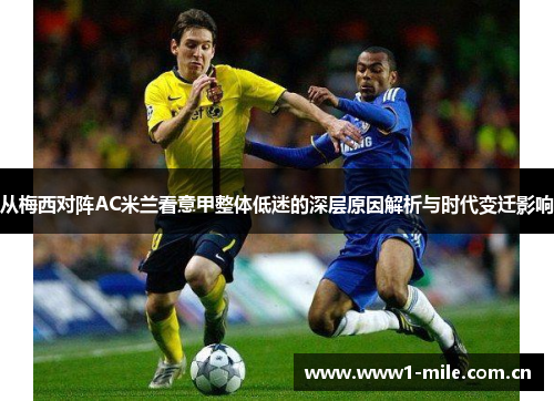 从梅西对阵AC米兰看意甲整体低迷的深层原因解析与时代变迁影响